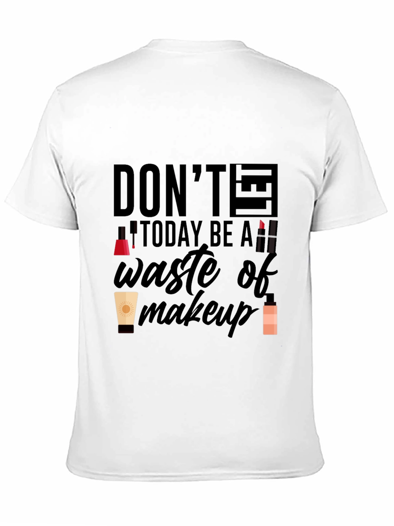 Dont Let Today Be A Waste of Makeup T-Shirt