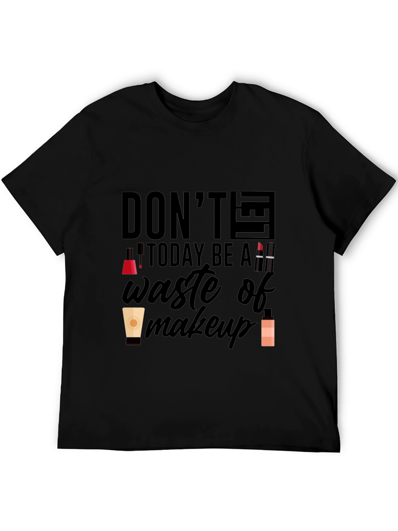 Dont Let Today Be A Waste of Makeup T-Shirt