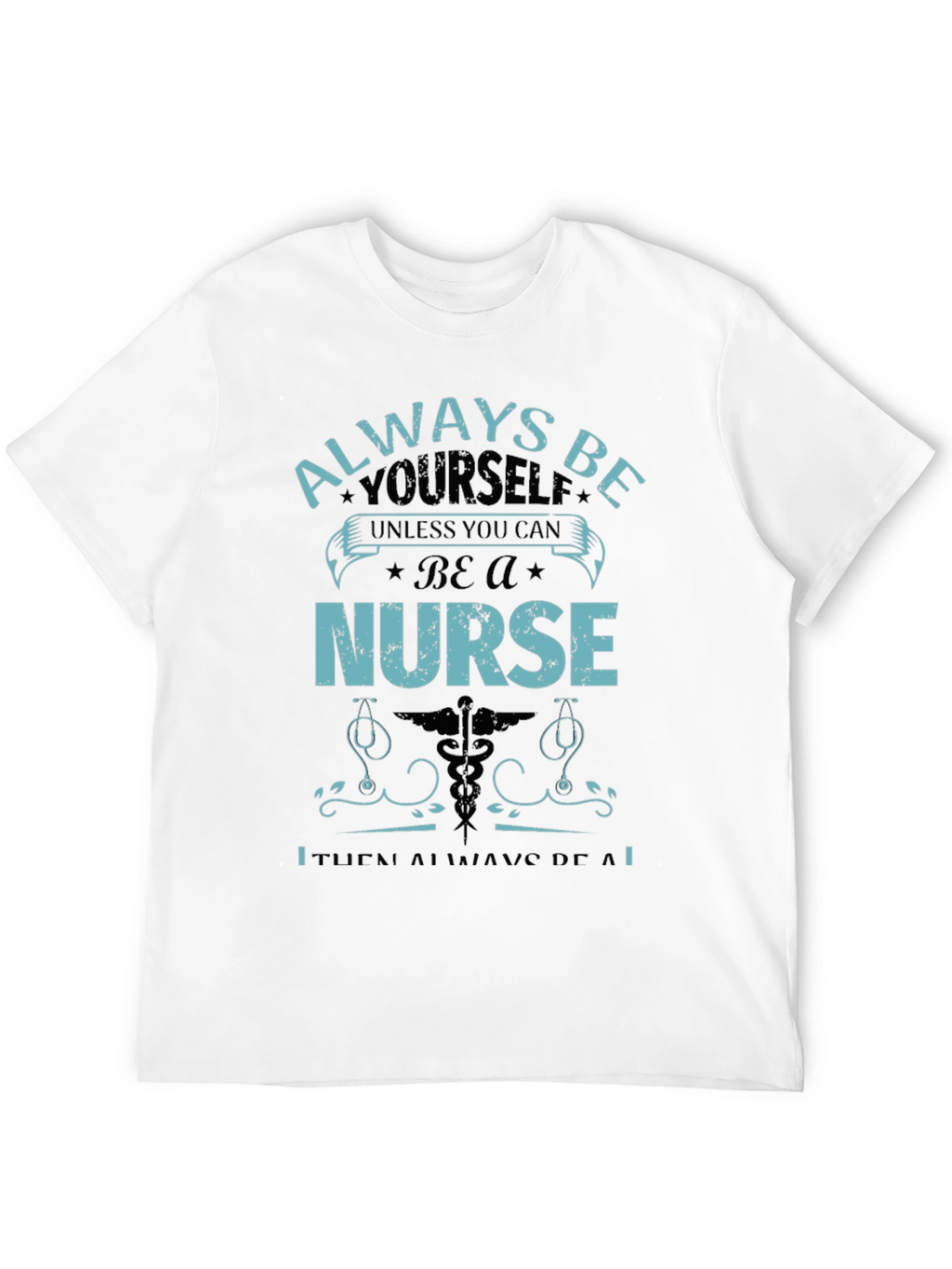 Nurse T-Shirt: Always Be Yourself
