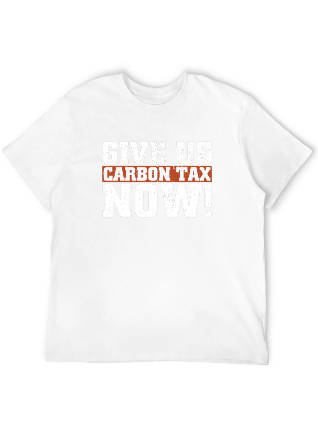 Give Us Carbon Tax Now! Graphic T-Shirt