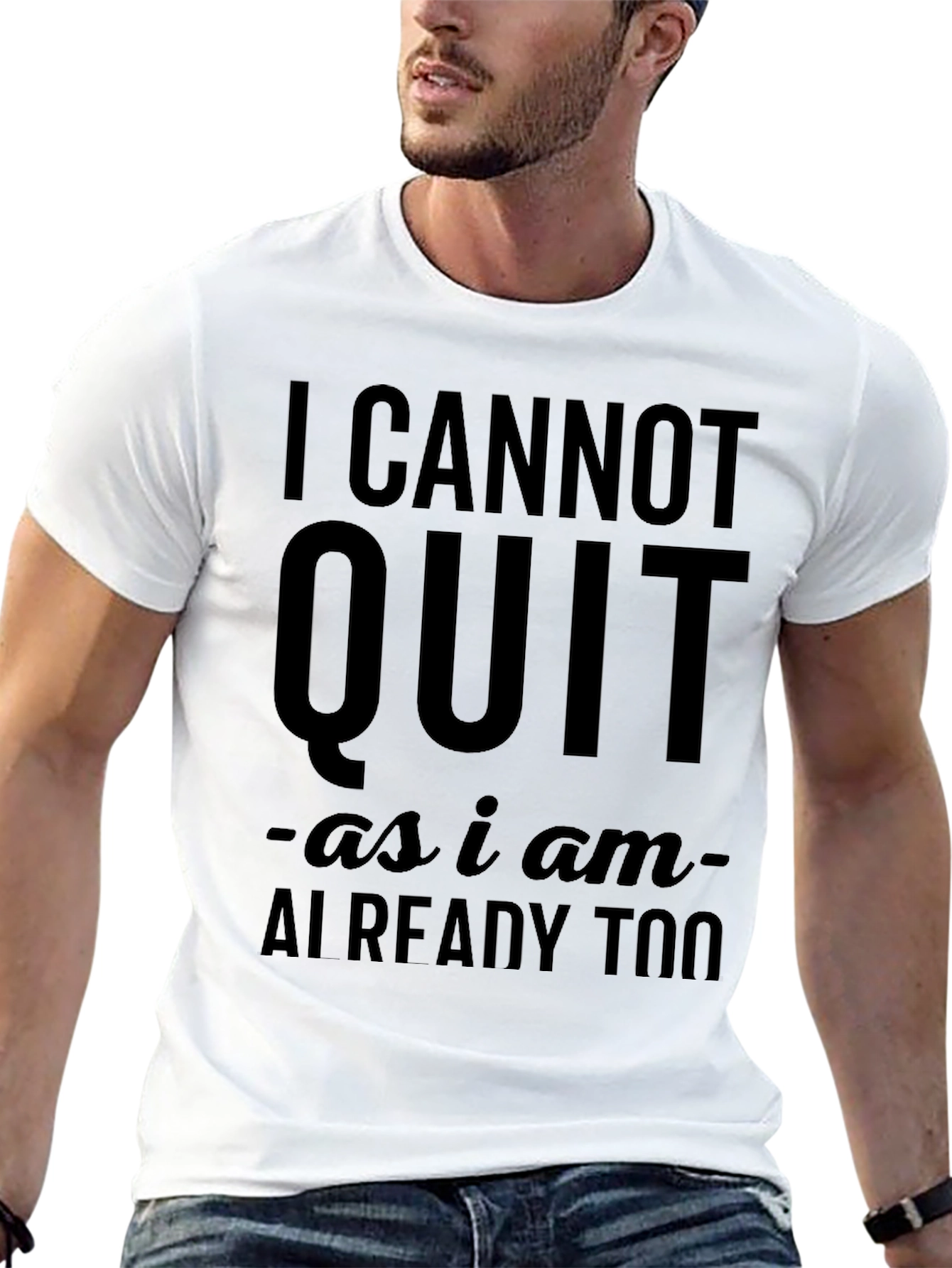 I Cannot Quit Funny Sarcastic T-Shirt