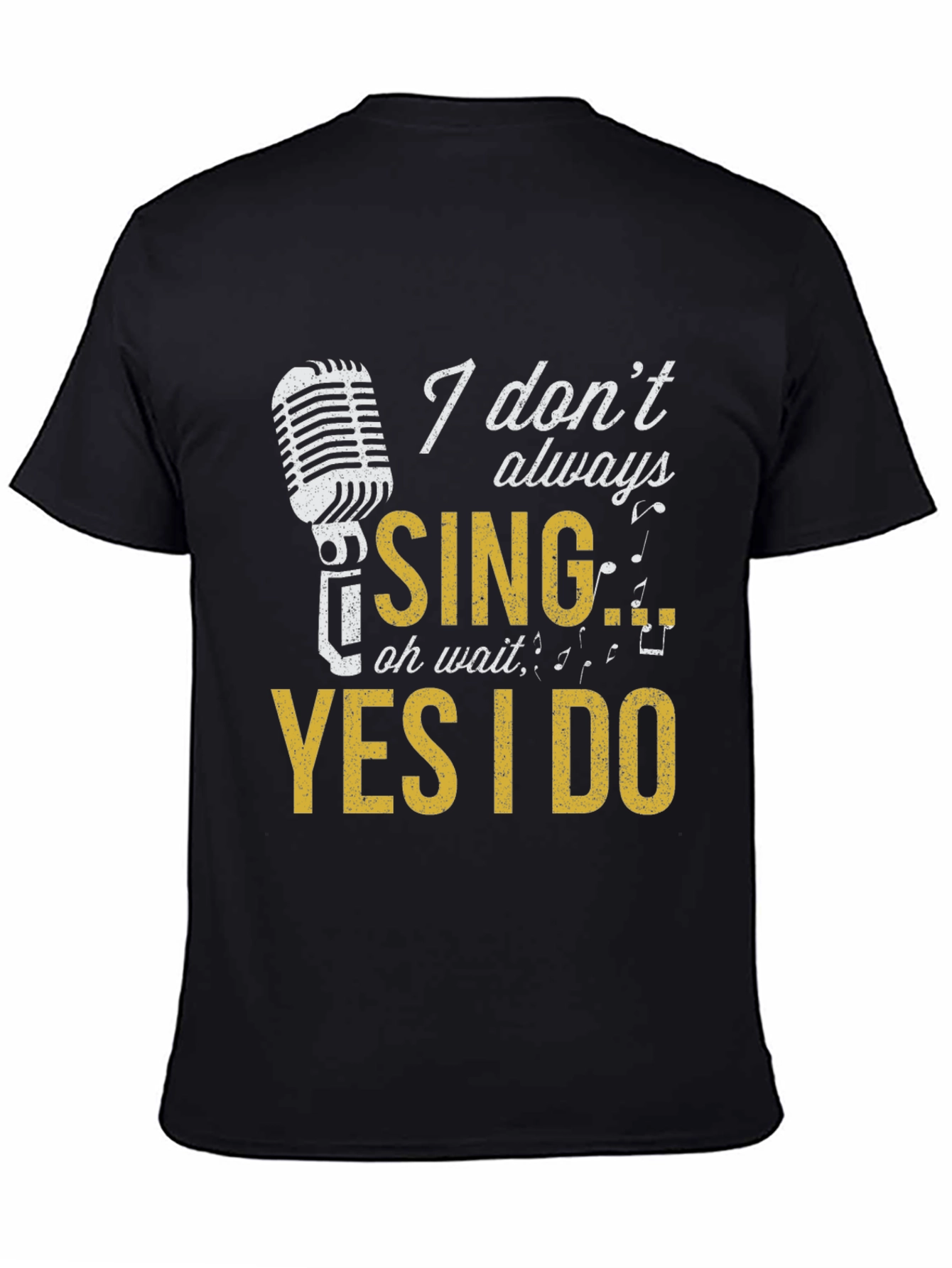 Singer T-Shirt: I Dont Always Sing Oh Wait Yes I Do