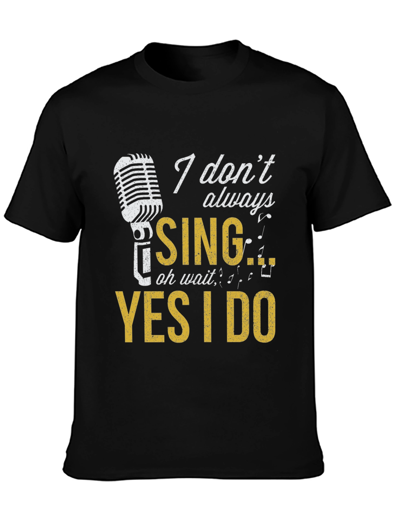 Singer T-Shirt: I Dont Always Sing Oh Wait Yes I Do