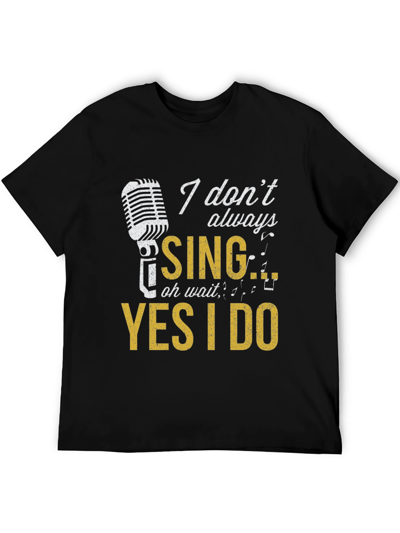 Singer T-Shirt: I Dont Always Sing Oh Wait Yes I Do