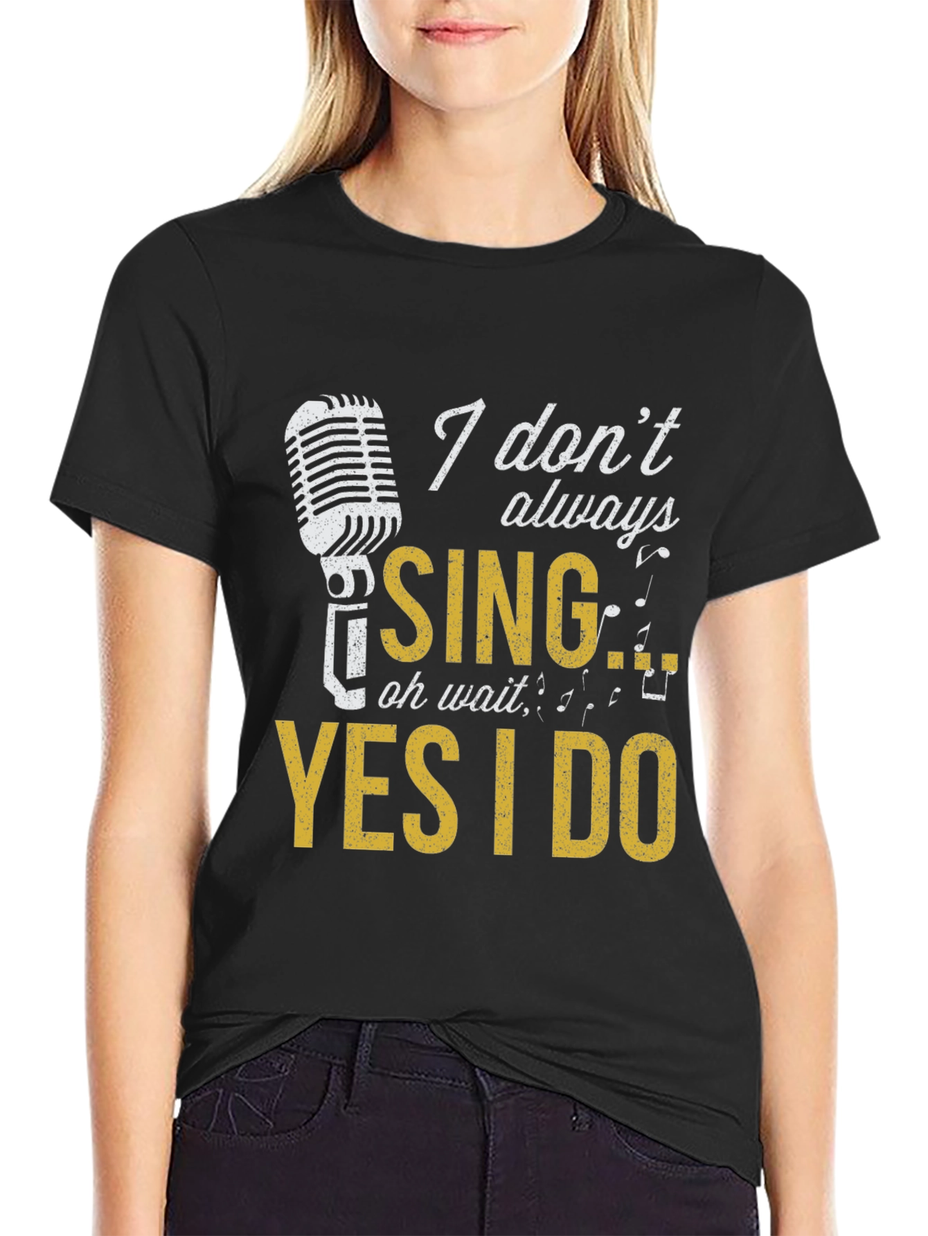 Singer T-Shirt: I Dont Always Sing Oh Wait Yes I Do