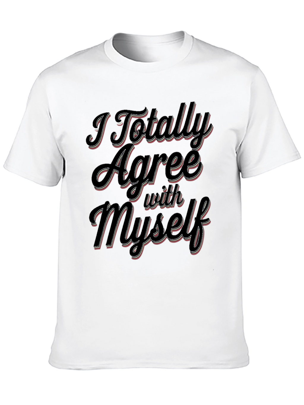 I Totally Agree With Myself Slogan T-Shirt