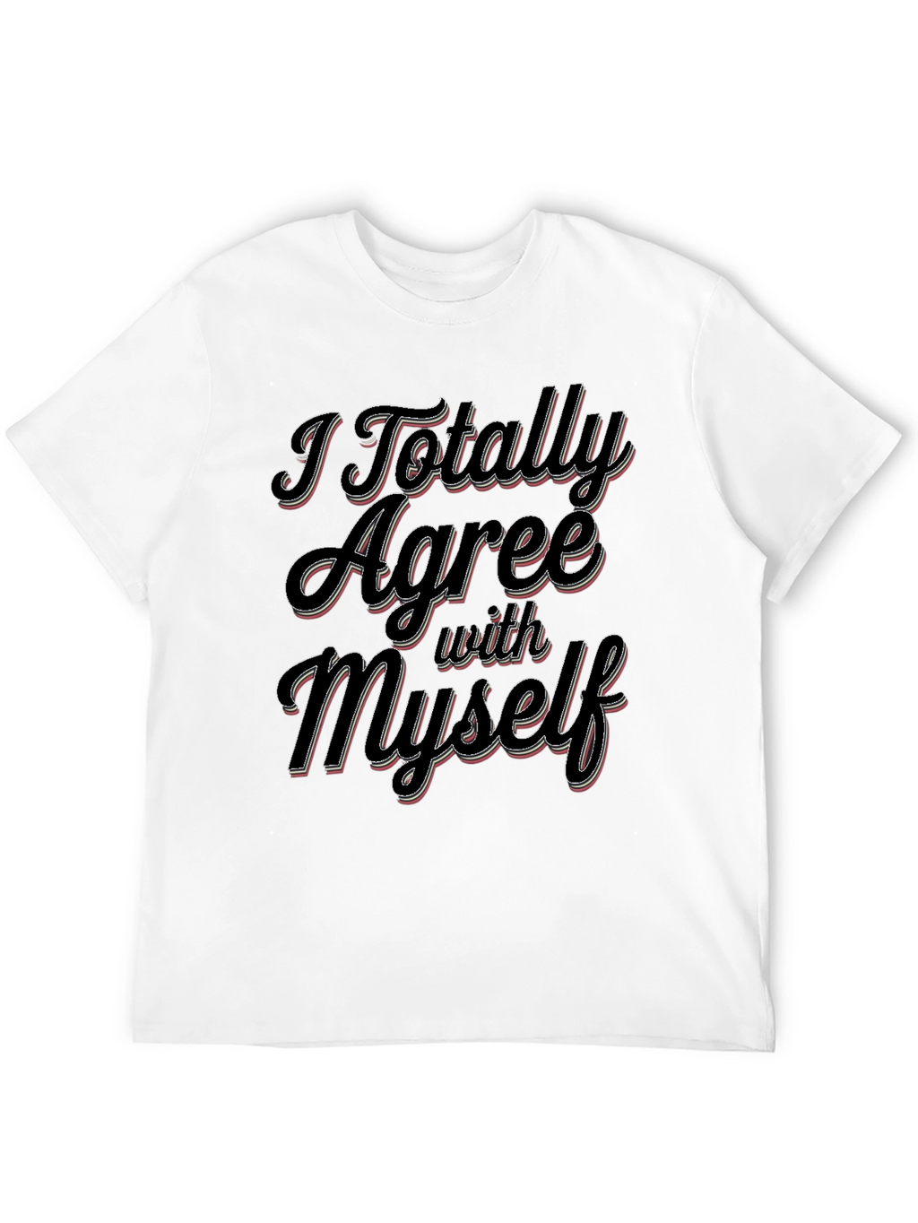 I Totally Agree With Myself Slogan T-Shirt