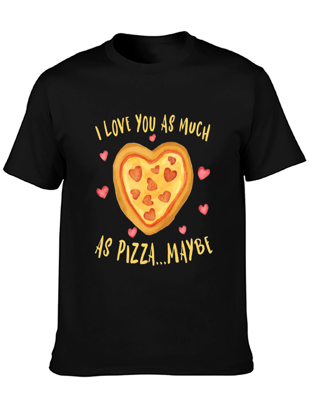 I Love You As Much As Pizza T-Shirt