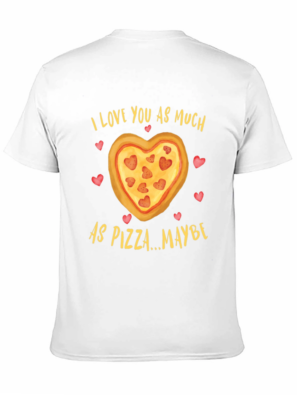 I Love You As Much As Pizza T-Shirt