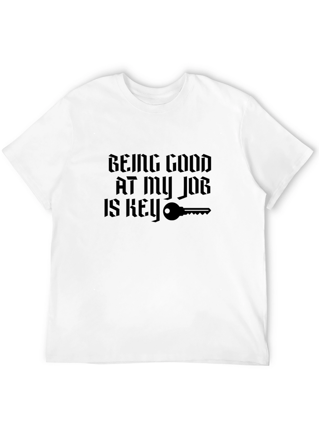 Being Good At My Job Is Key T-Shirt
