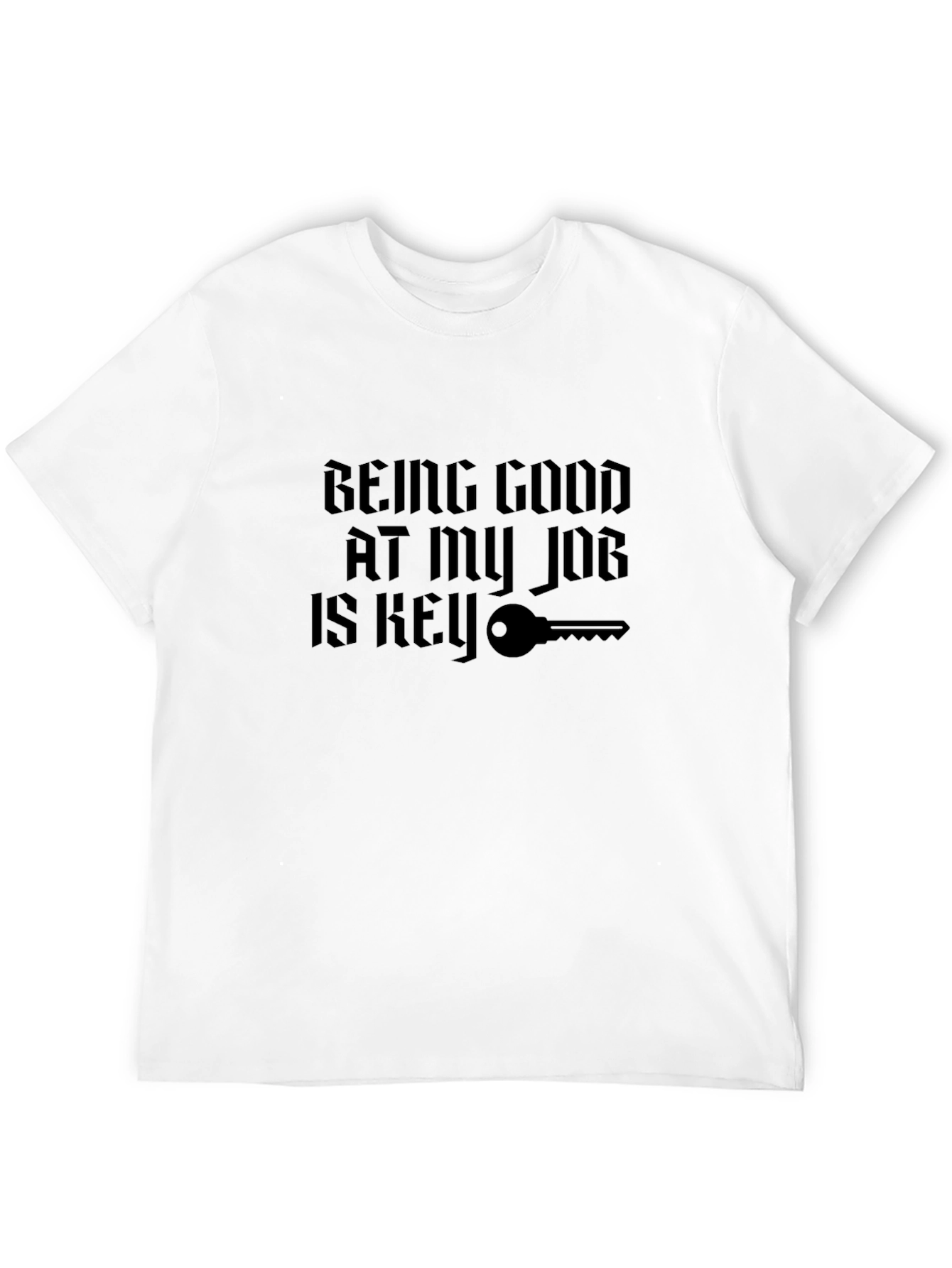Being Good At My Job Is Key T-Shirt