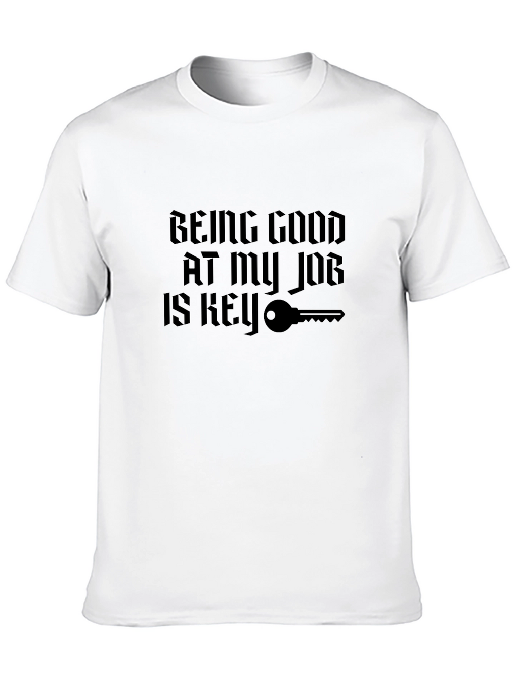 Being Good At My Job Is Key T-Shirt