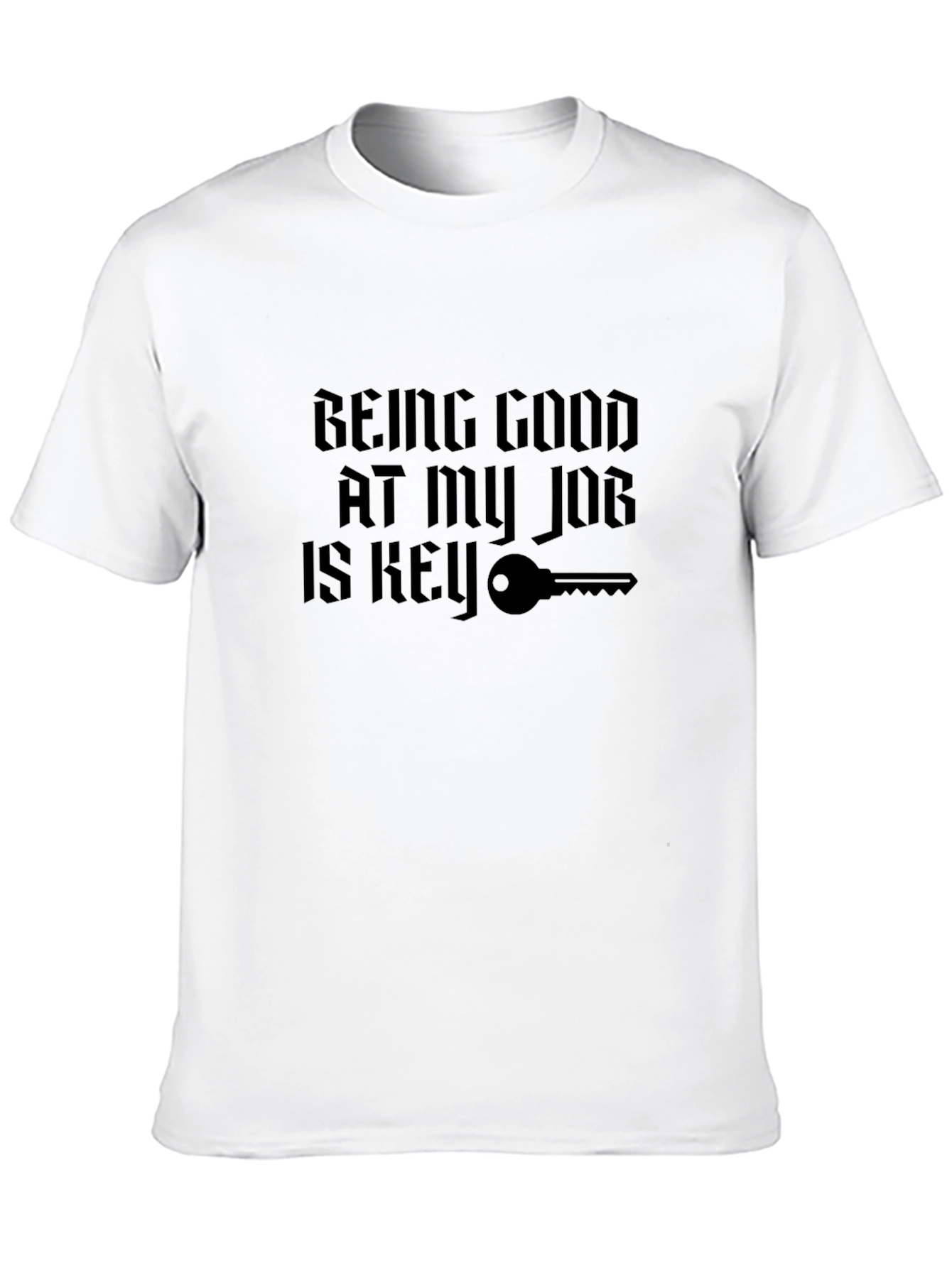 Being Good At My Job Is Key T-Shirt