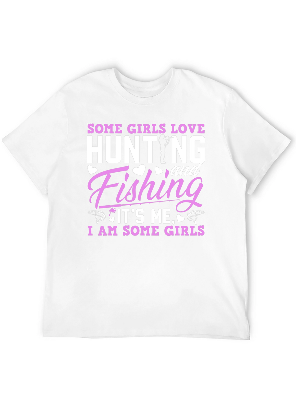 Some Girls Love Hunting & Fishing T-Shirt