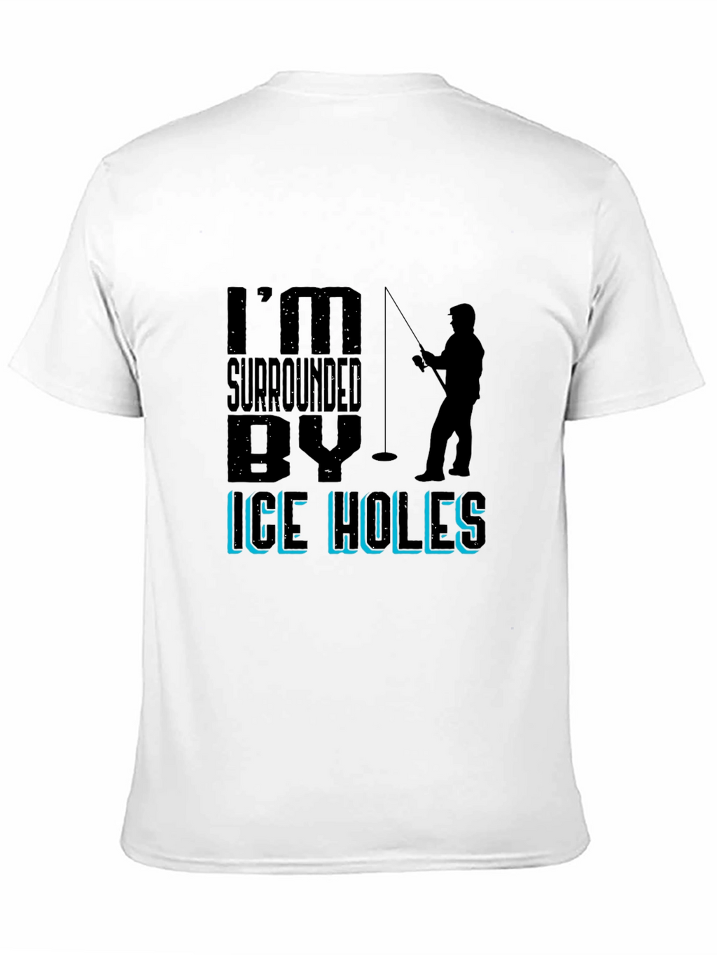 Im Surrounded By Ice Holes Fishing Graphic Tee