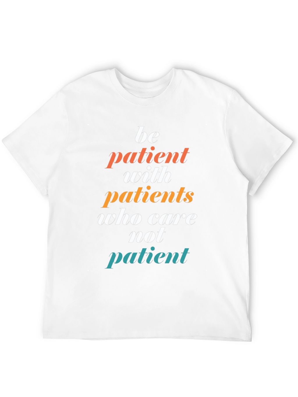 Be Patient T-Shirt - Doctor/Nurse Appreciation