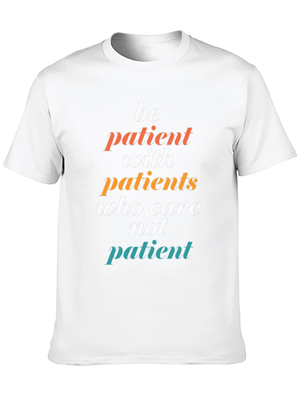 Be Patient T-Shirt - Doctor/Nurse Appreciation