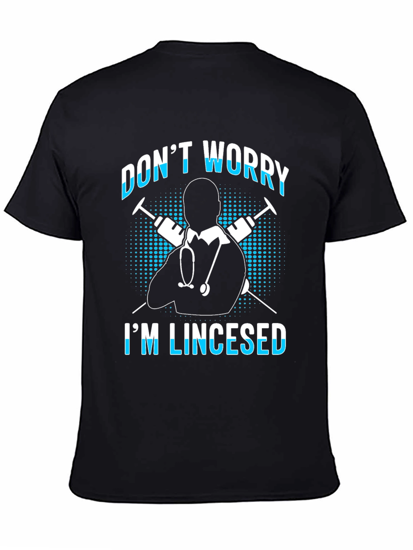 Funny Doctor T-Shirt - Dont Worry Im Lincesed
