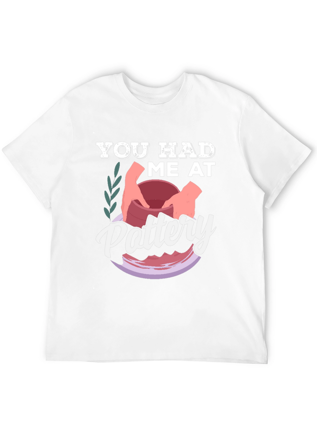 You Had Me at Pottery T-Shirt