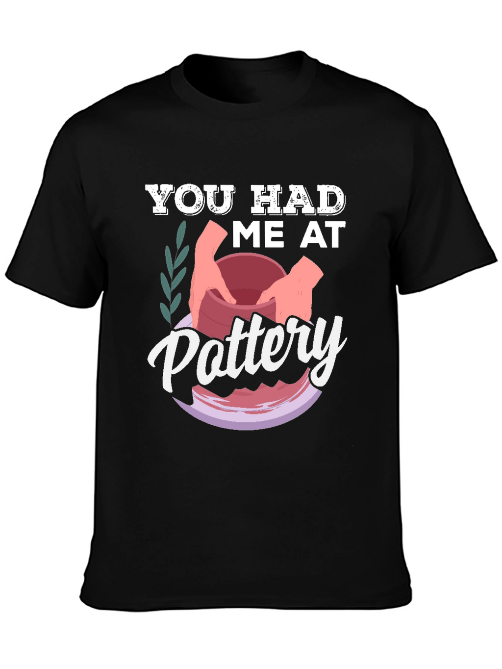 You Had Me at Pottery T-Shirt