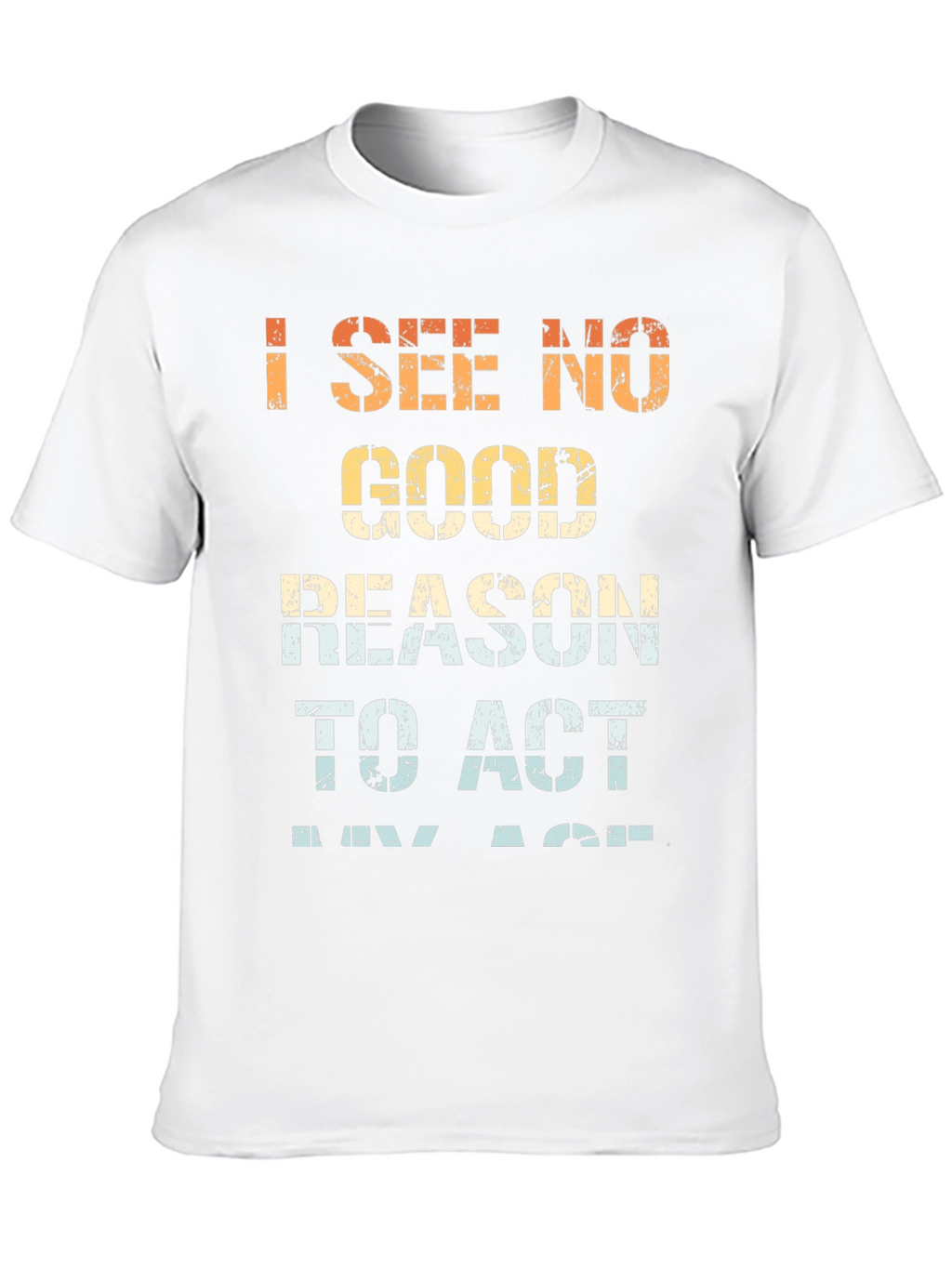 Funny I See No Good Reason Graphic Tee