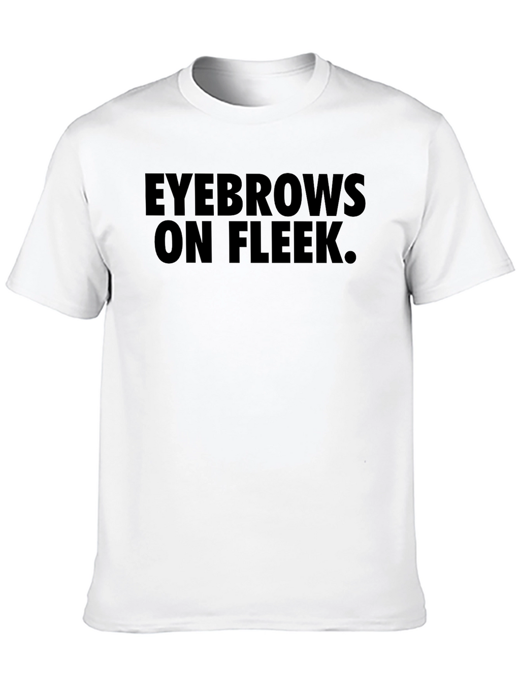 Eyebrows On Fleek T-Shirt - Trendy Graphic Tee