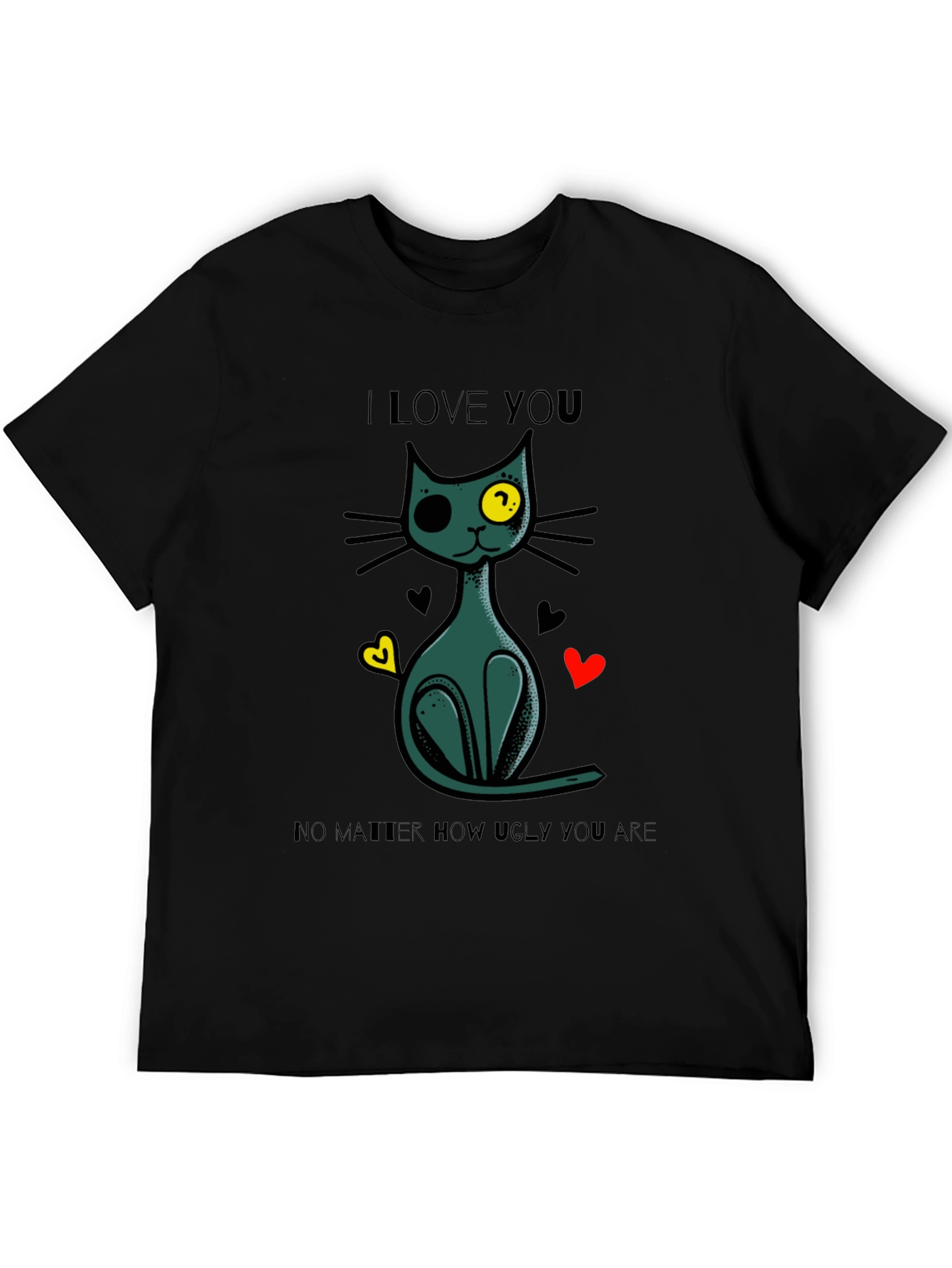 I Love You No Matter How Ugly You Are Cat T-Shirt