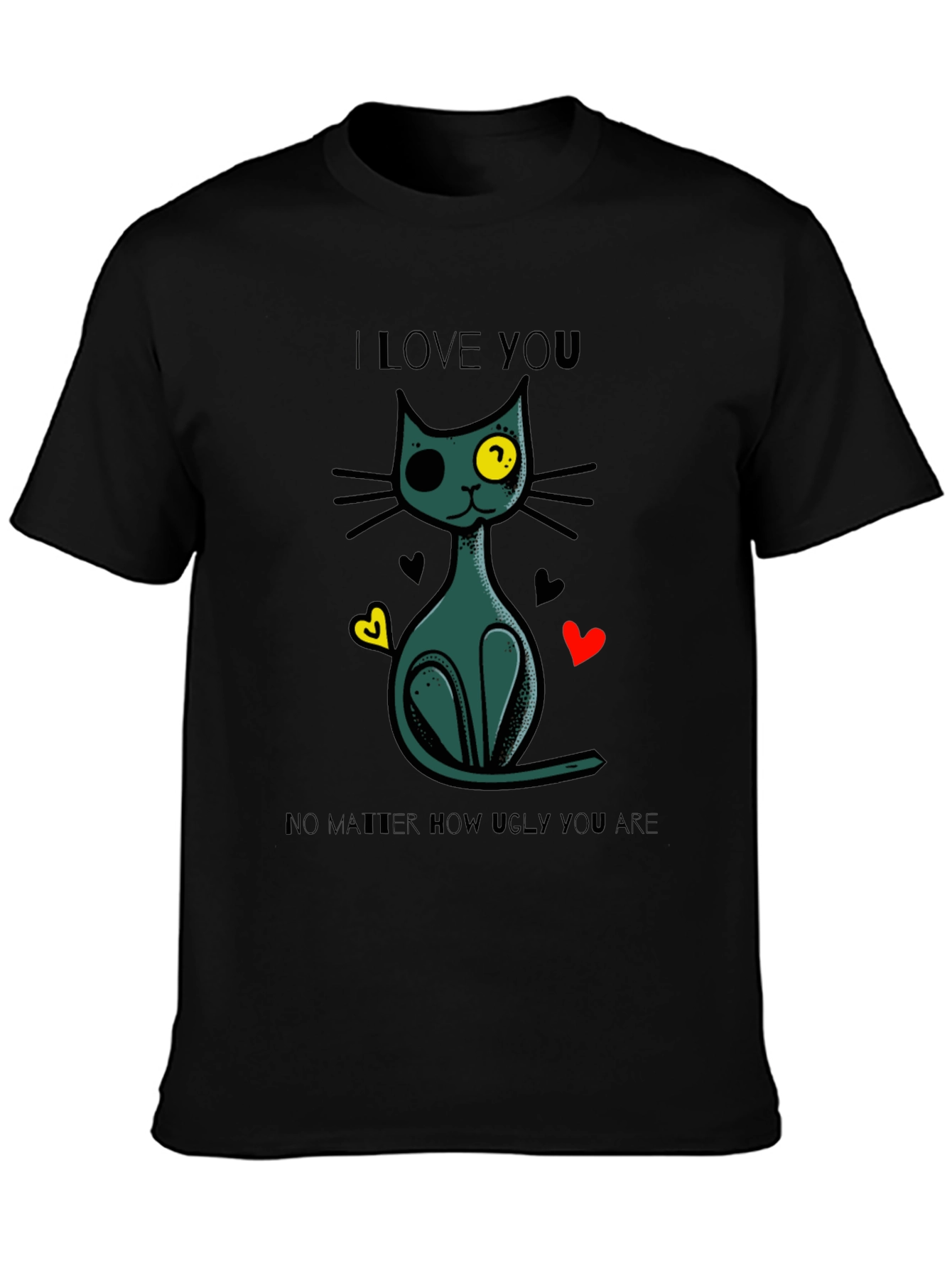 I Love You No Matter How Ugly You Are Cat T-Shirt