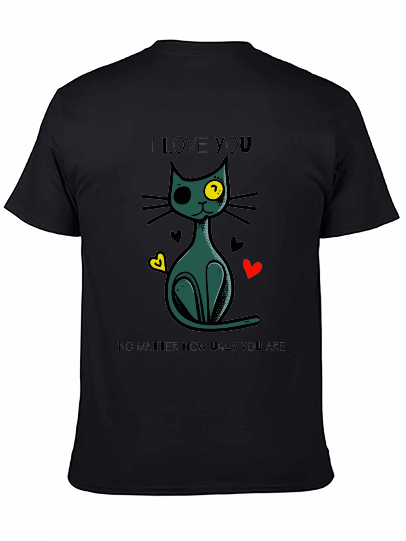 I Love You No Matter How Ugly You Are Cat T-Shirt