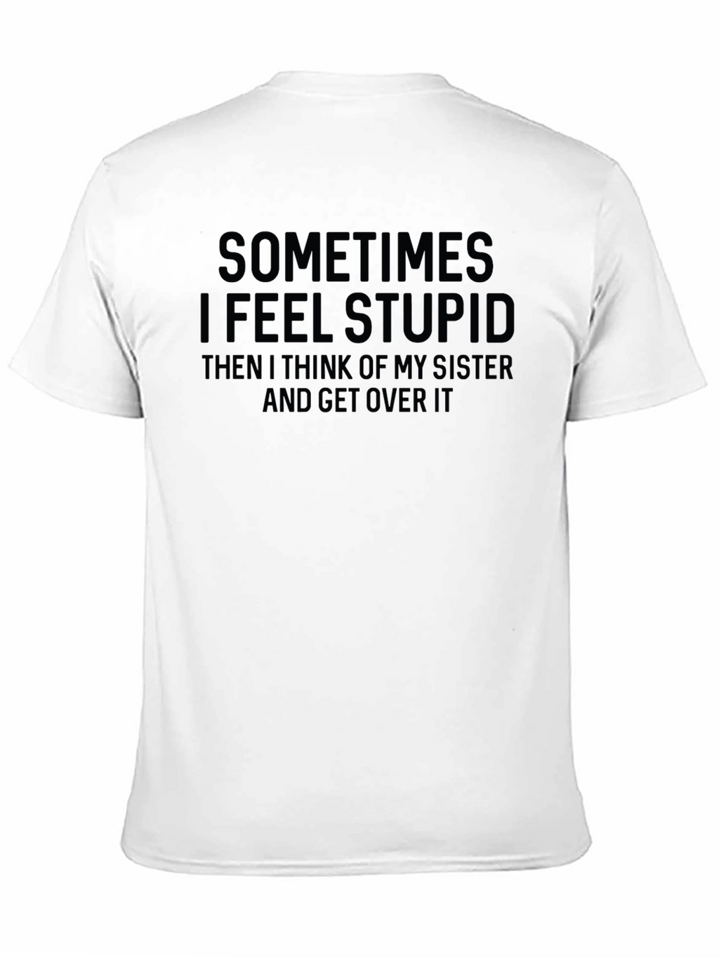 Funny Sister T-Shirt - Sometimes I Feel Stupid