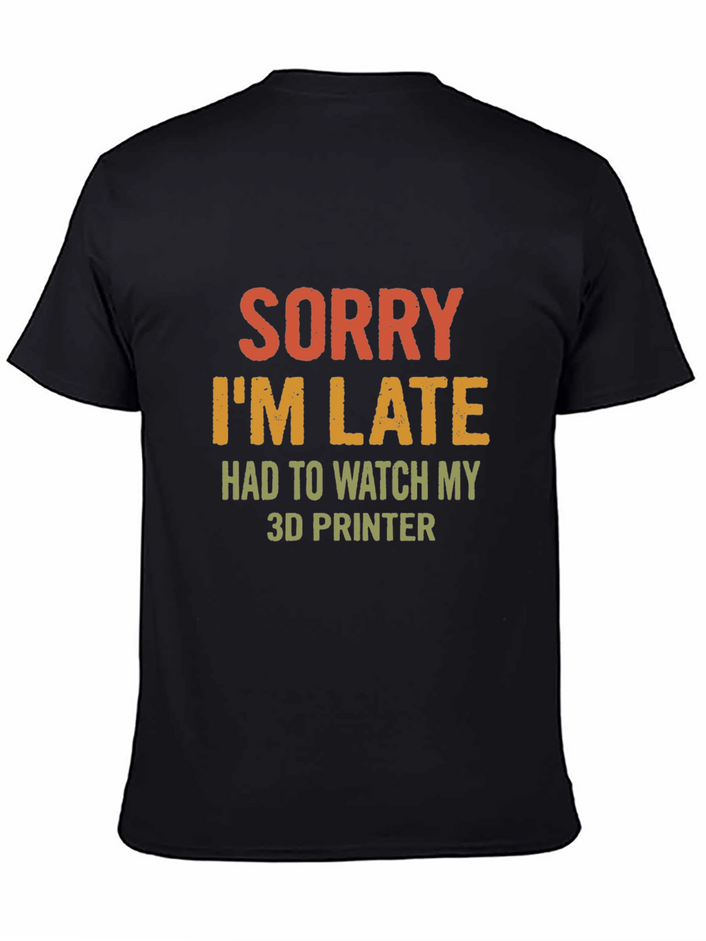 Sorry Im Late 3D Printer T-Shirt