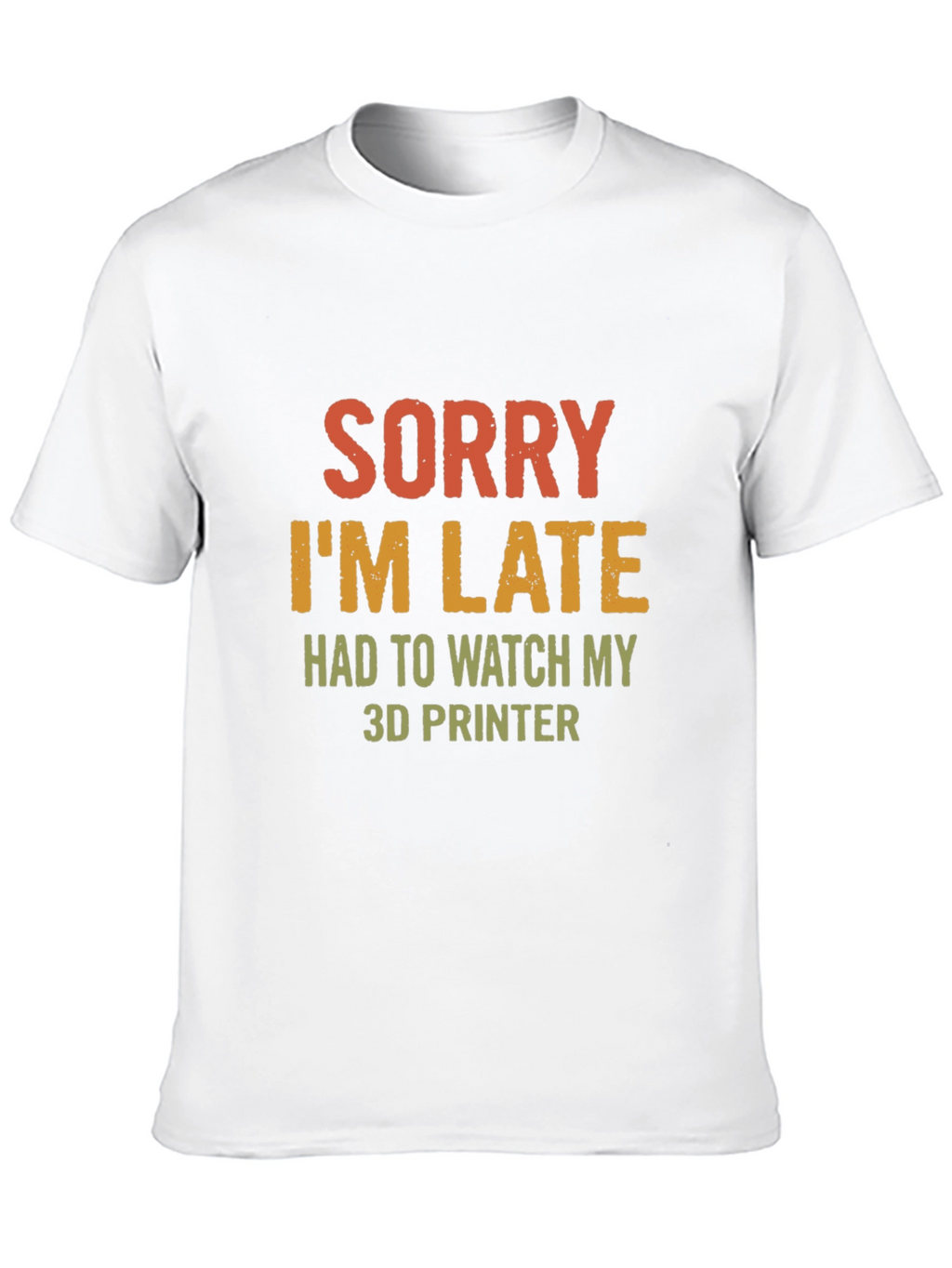 Sorry Im Late 3D Printer T-Shirt