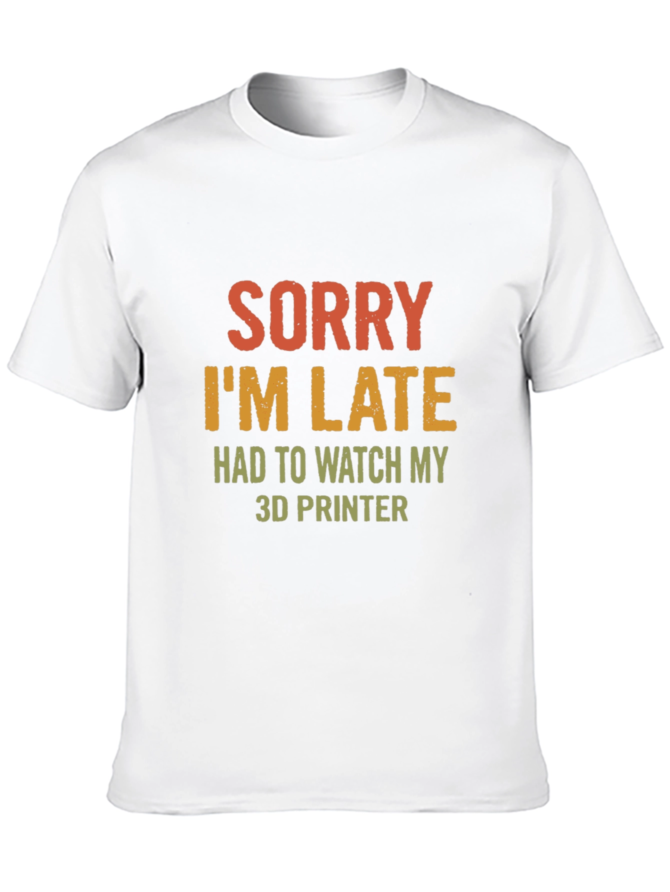 Sorry Im Late 3D Printer T-Shirt