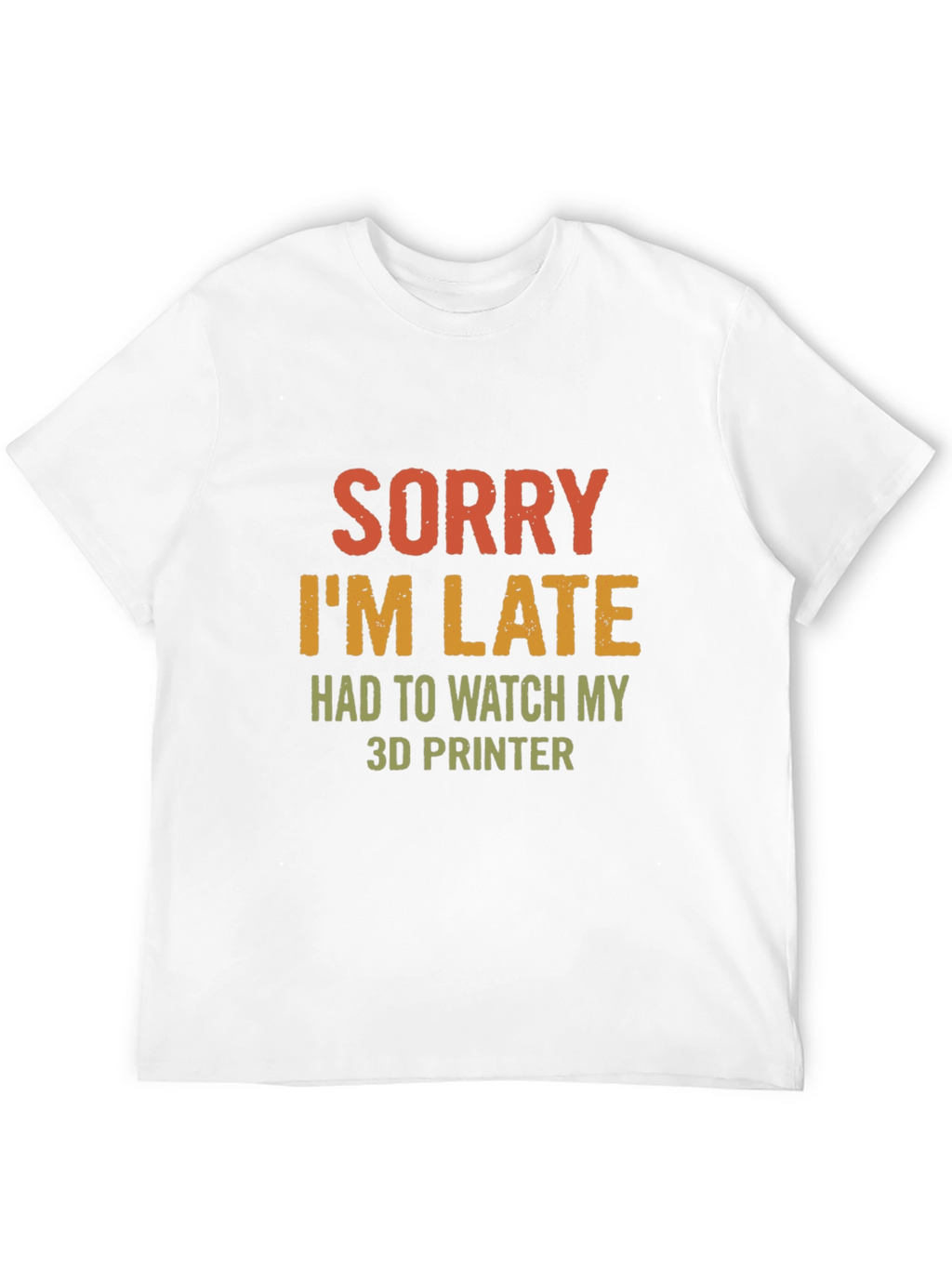 Sorry Im Late 3D Printer T-Shirt