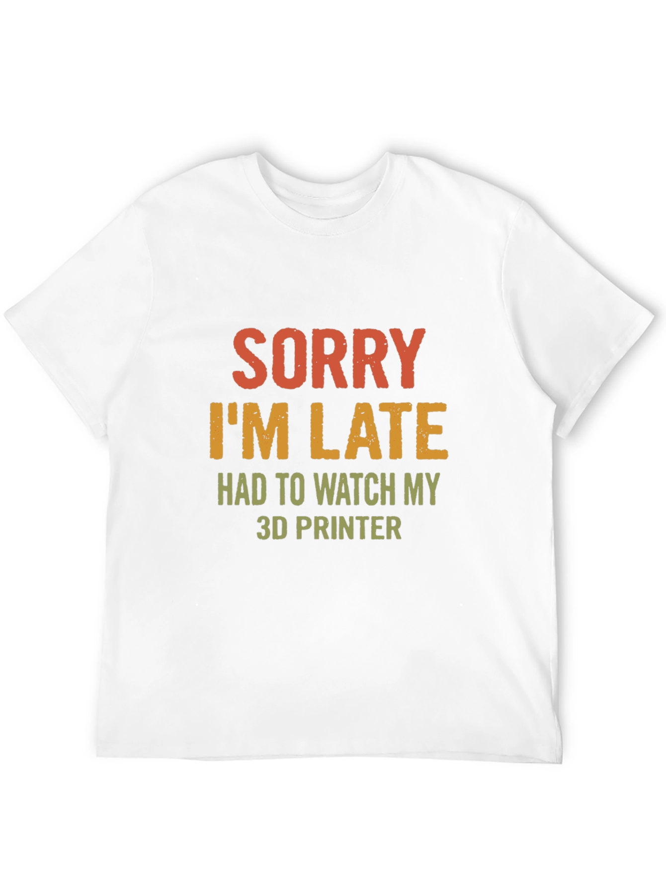 Sorry Im Late 3D Printer T-Shirt