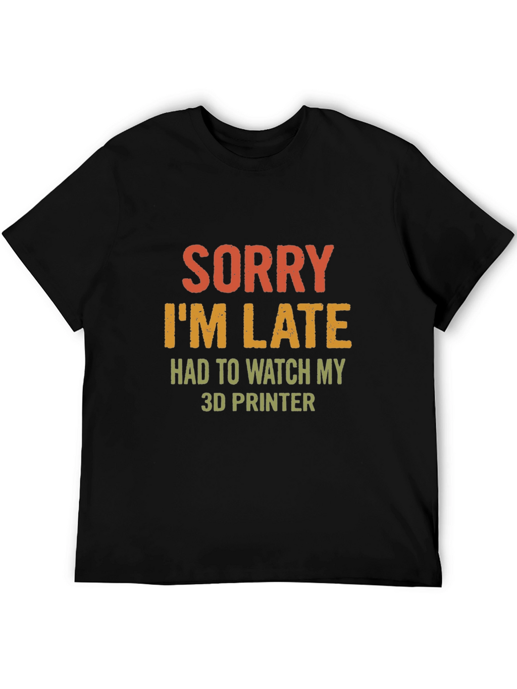 Sorry Im Late 3D Printer T-Shirt