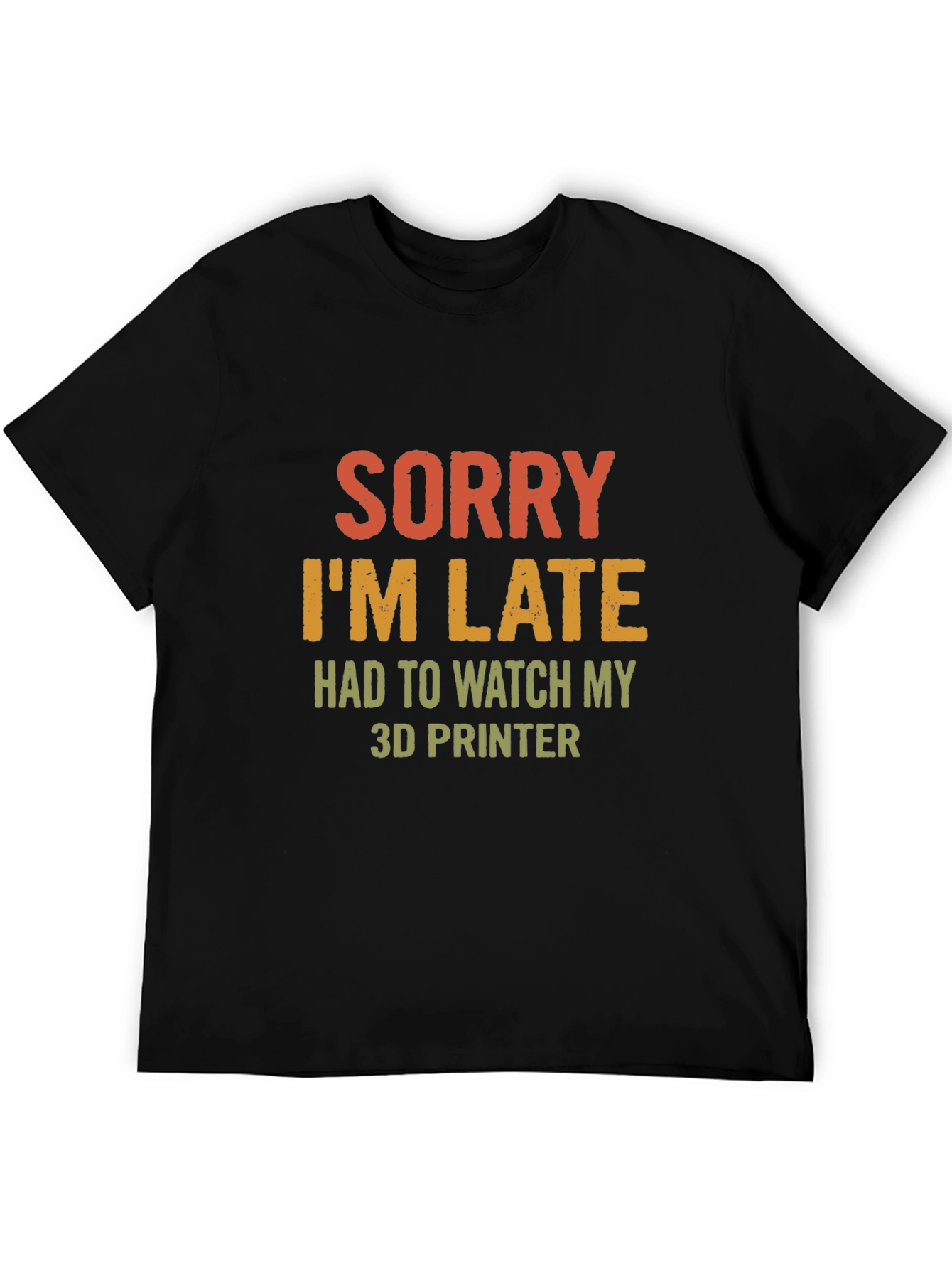 Sorry Im Late 3D Printer T-Shirt
