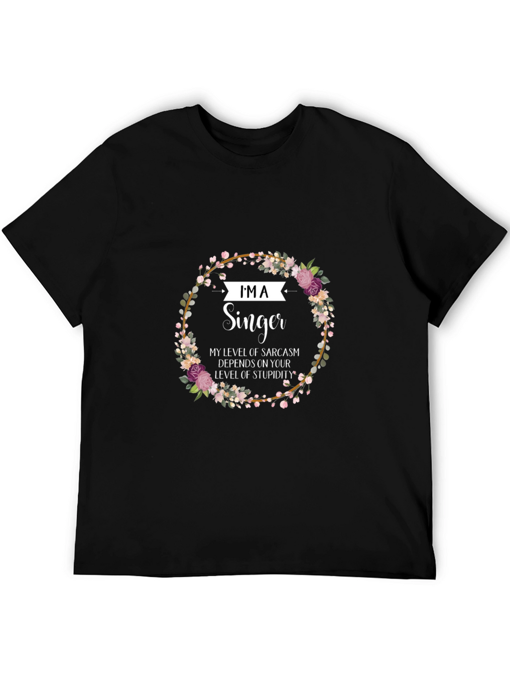 Im A Singer Sarcastic Floral T-Shirt