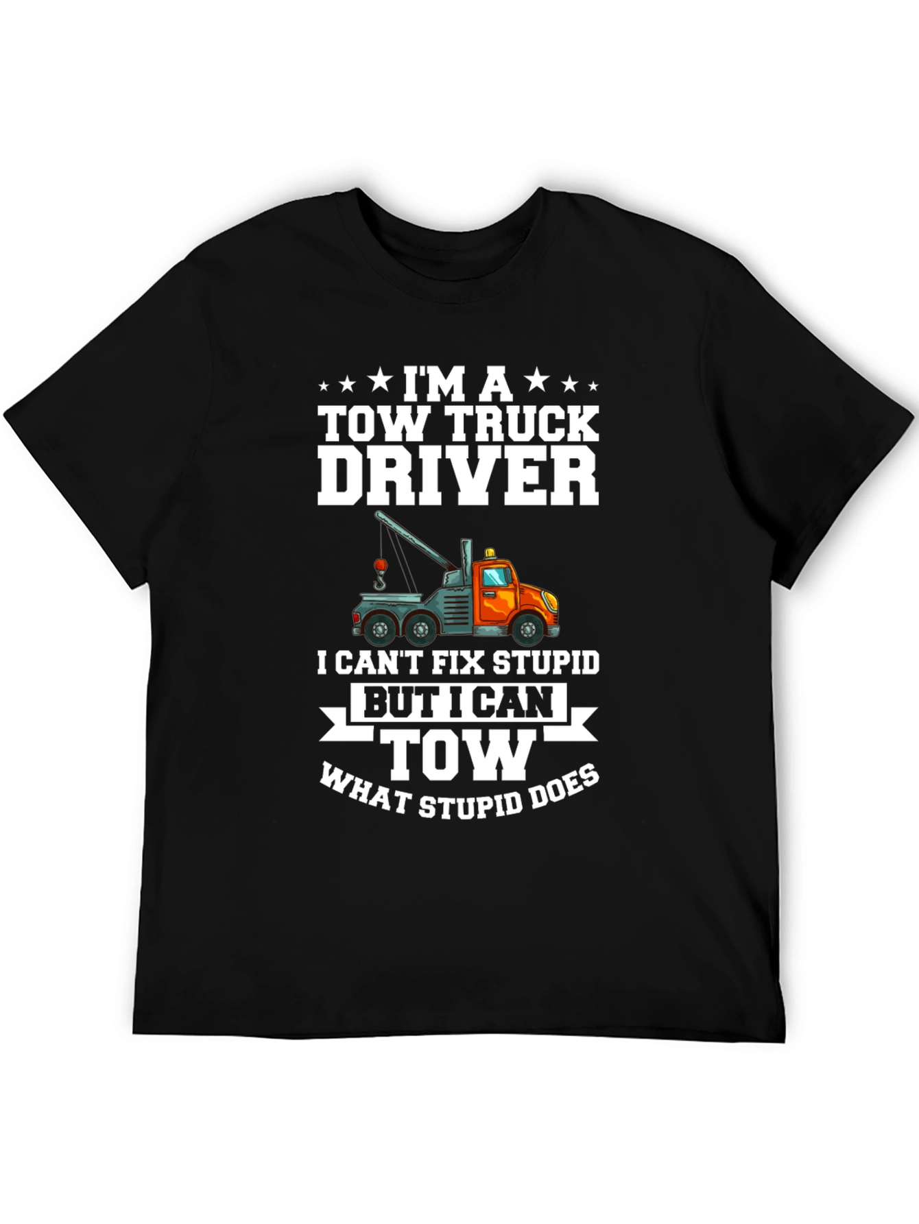 Tow Truck Driver T-Shirt - I Can Tow What Stupid Does