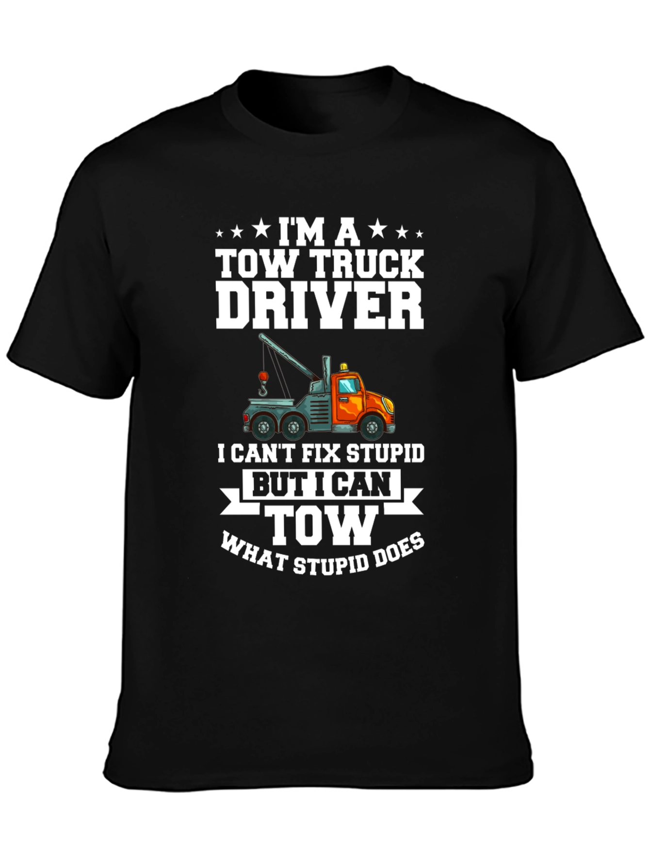Tow Truck Driver T-Shirt - I Can Tow What Stupid Does