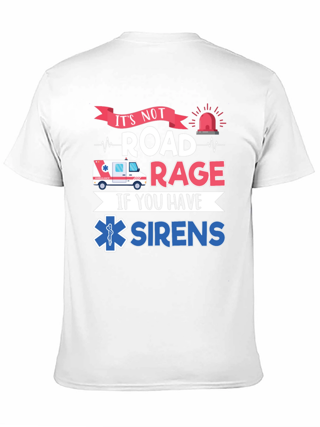 Its Not Road Rage If You Have Sirens T-Shirt