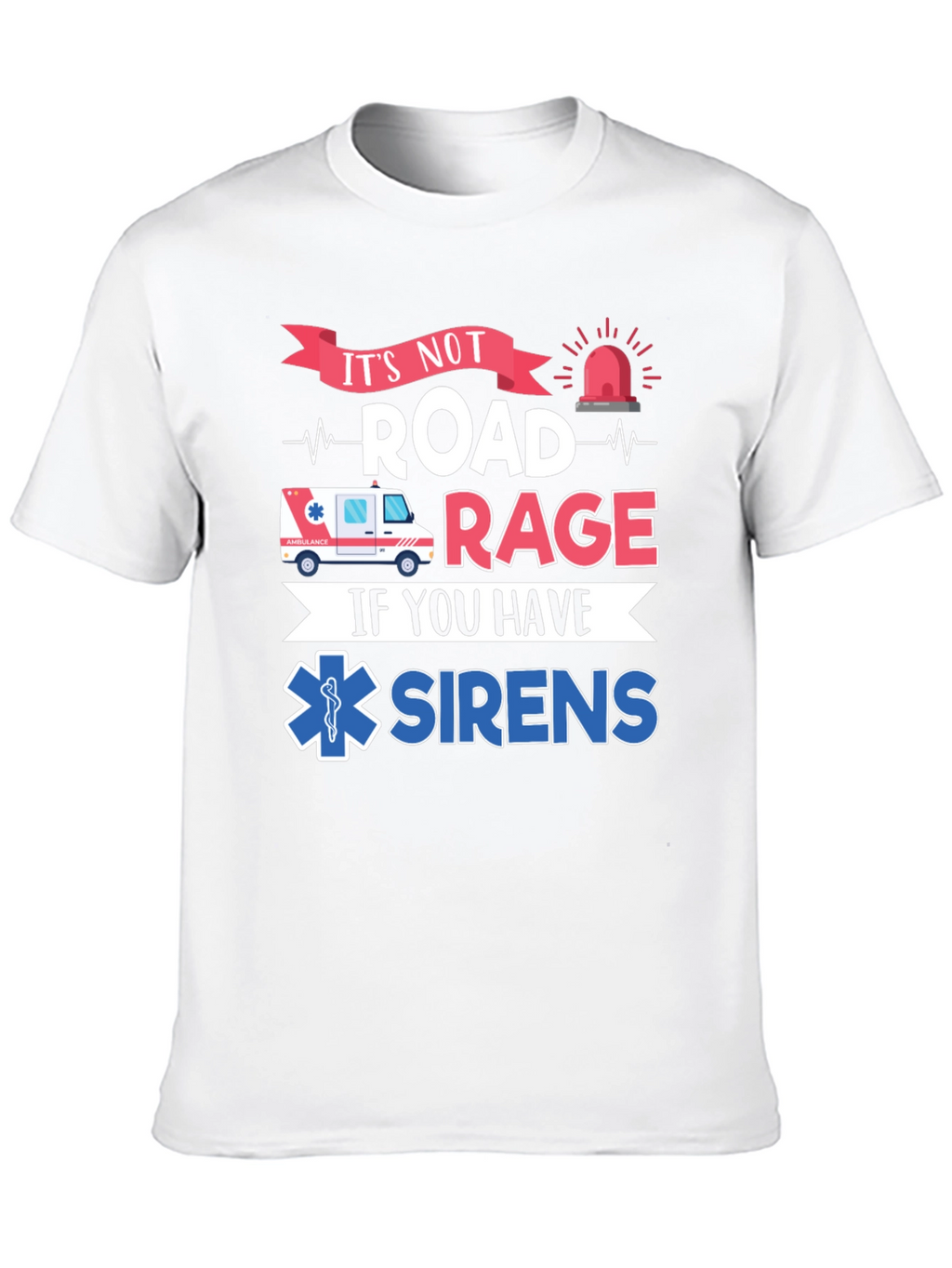 Its Not Road Rage If You Have Sirens T-Shirt