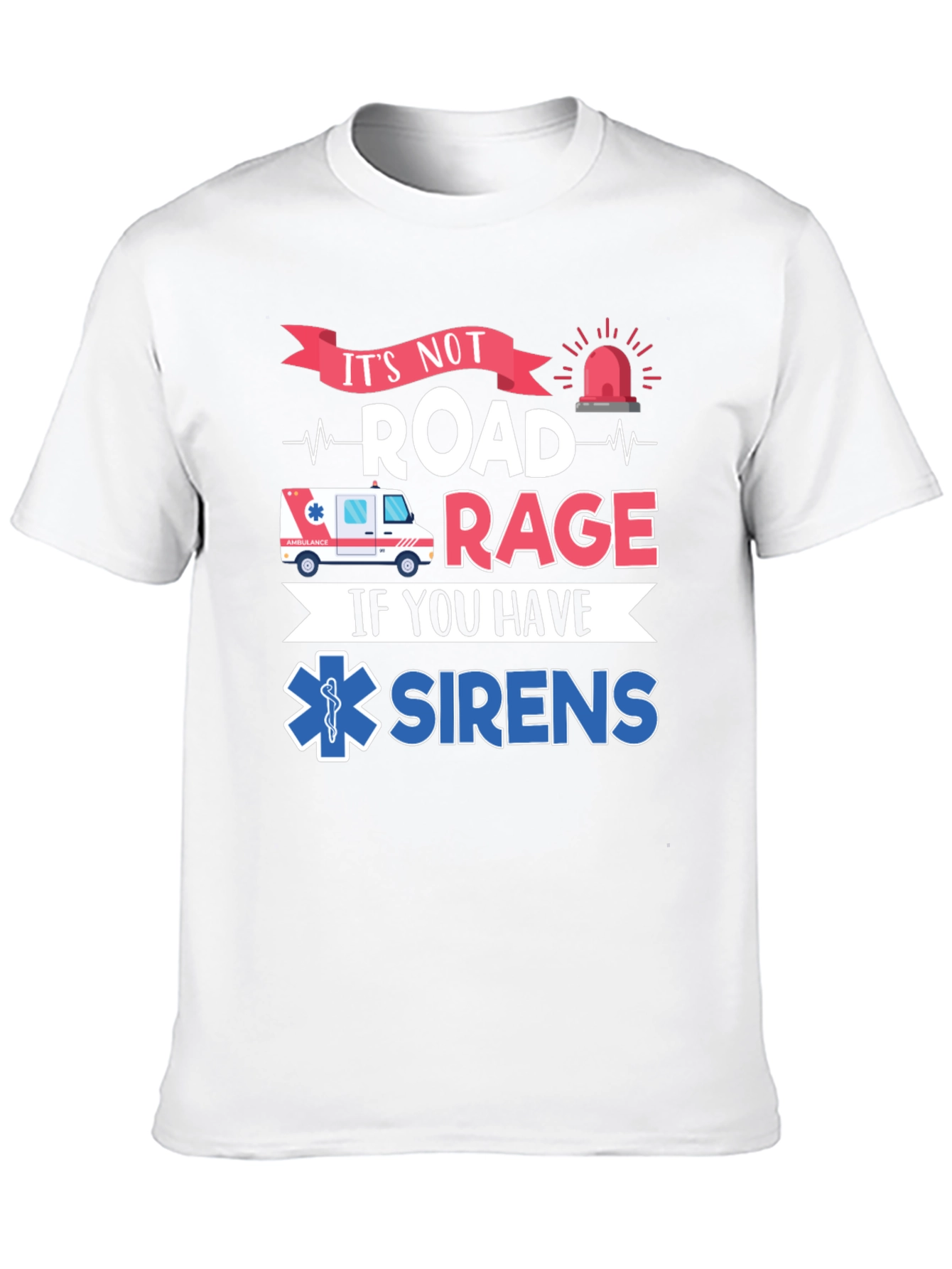 Its Not Road Rage If You Have Sirens T-Shirt