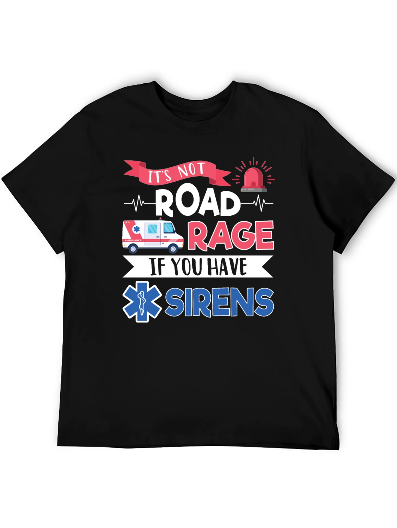 Its Not Road Rage If You Have Sirens T-Shirt
