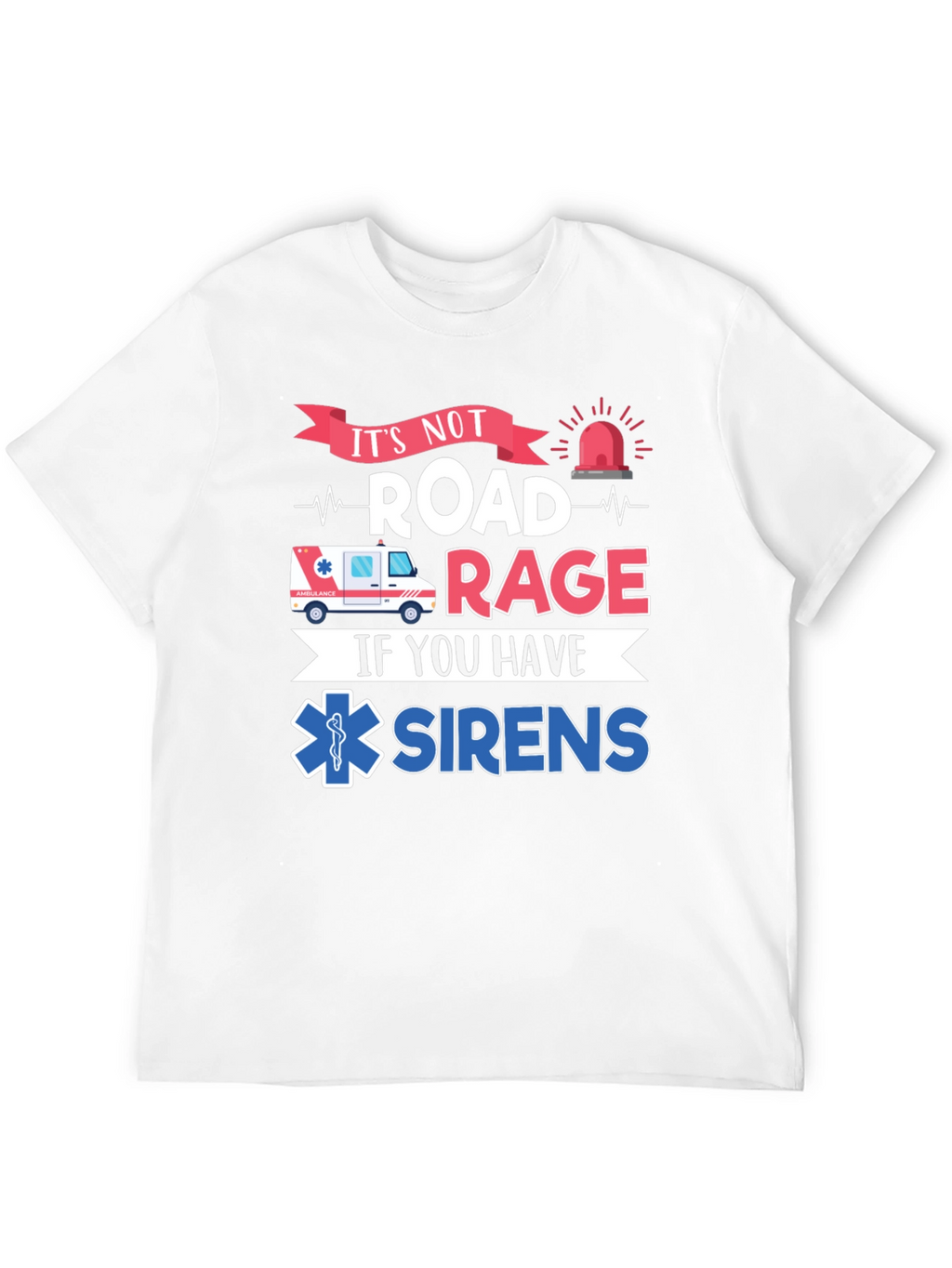 Its Not Road Rage If You Have Sirens T-Shirt