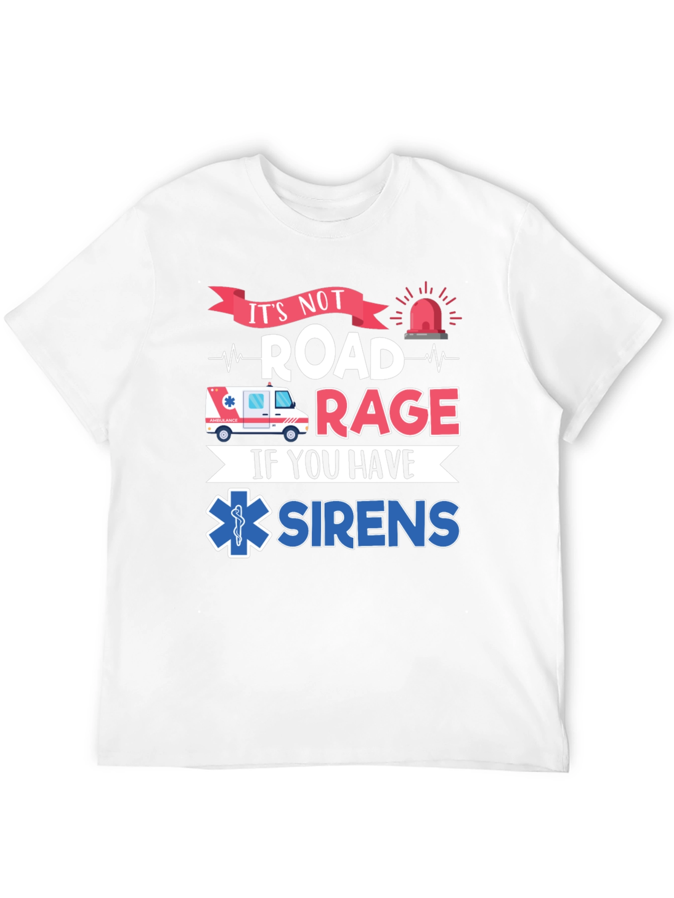 Its Not Road Rage If You Have Sirens T-Shirt