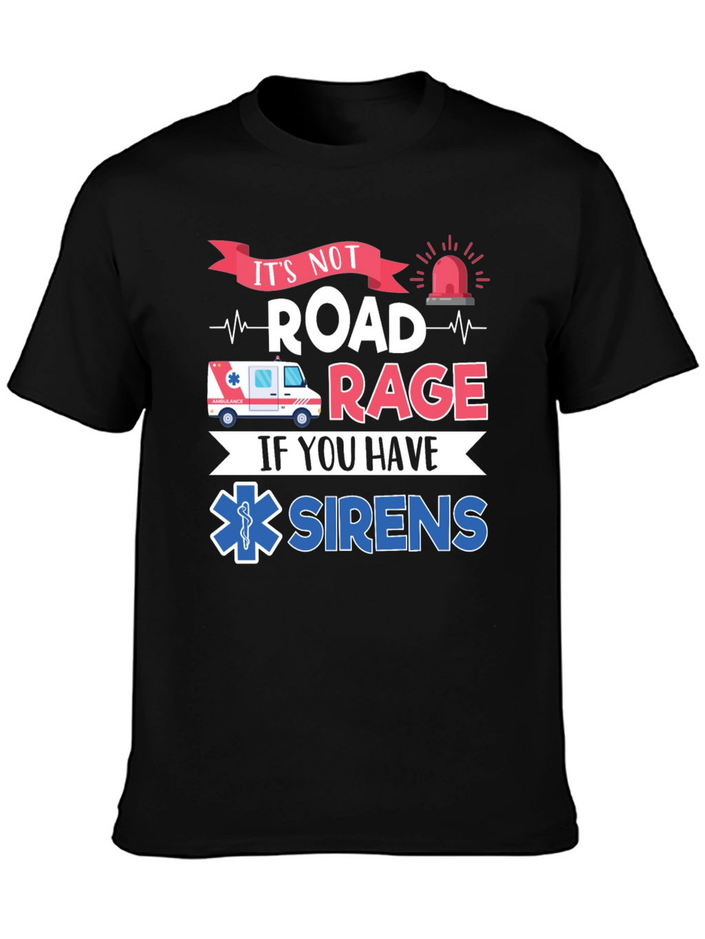 Its Not Road Rage If You Have Sirens T-Shirt