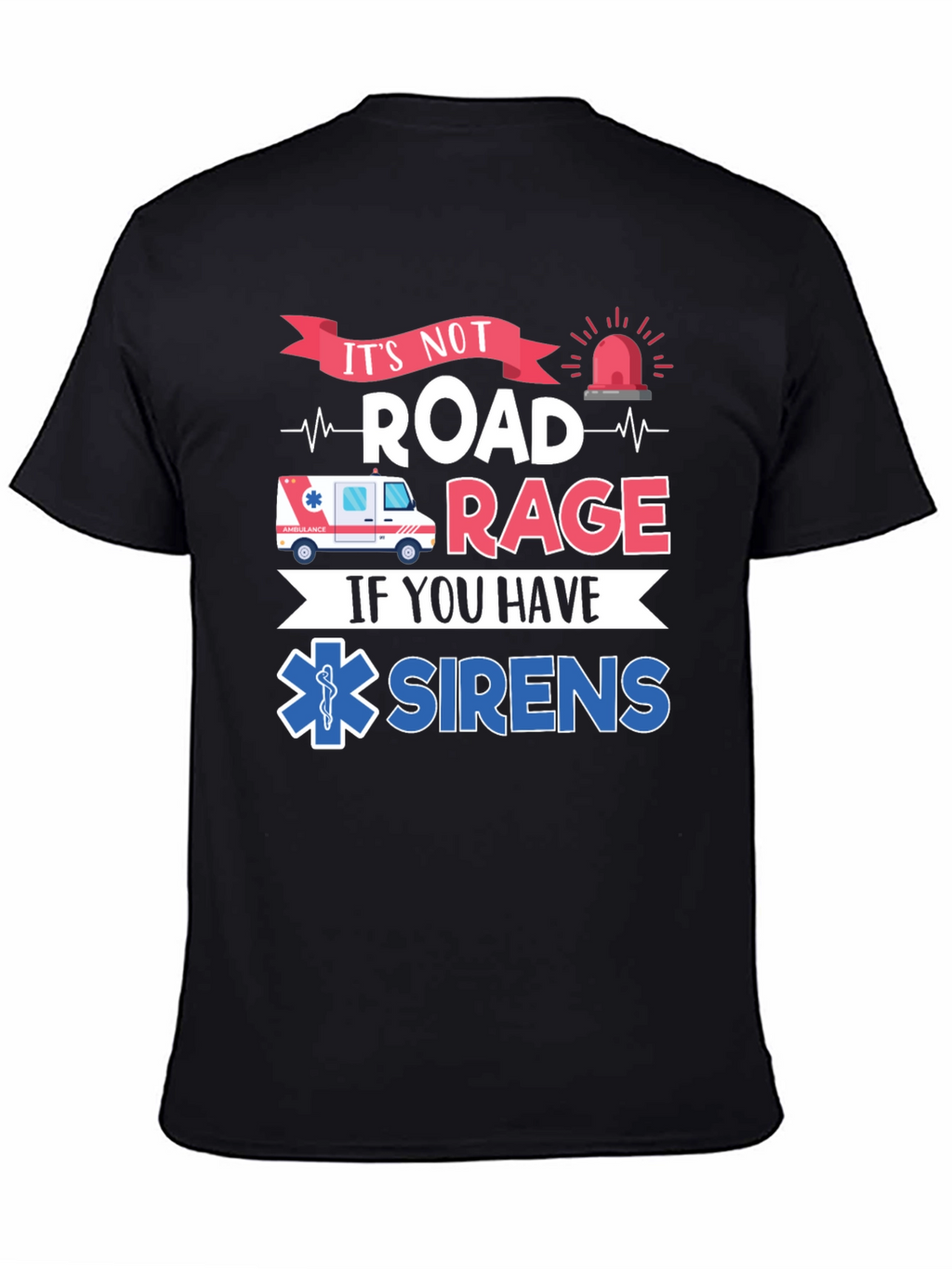 Its Not Road Rage If You Have Sirens T-Shirt