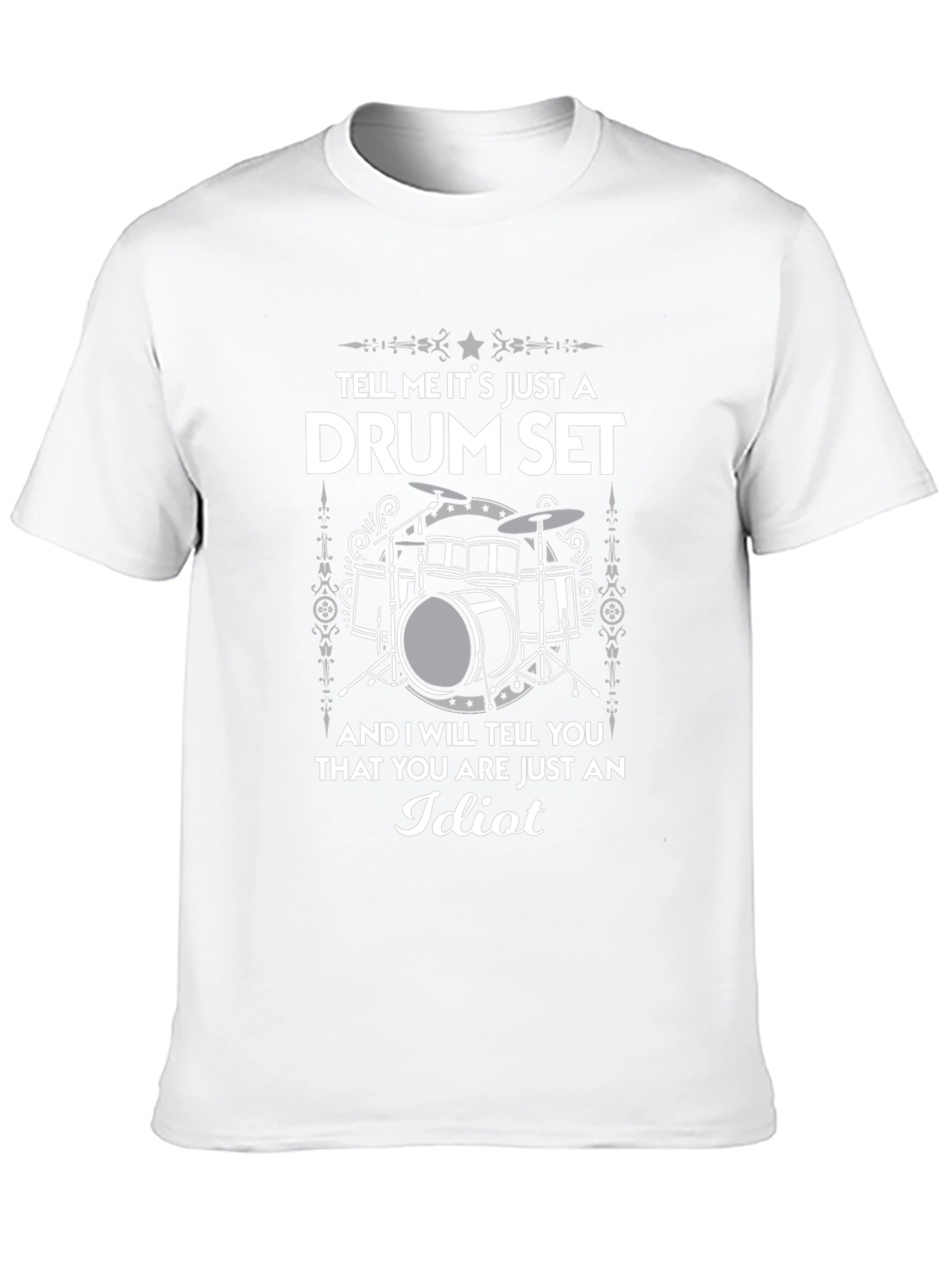 Drum Set T-Shirt - Tell Me Its Just A Drum Set - Idiot