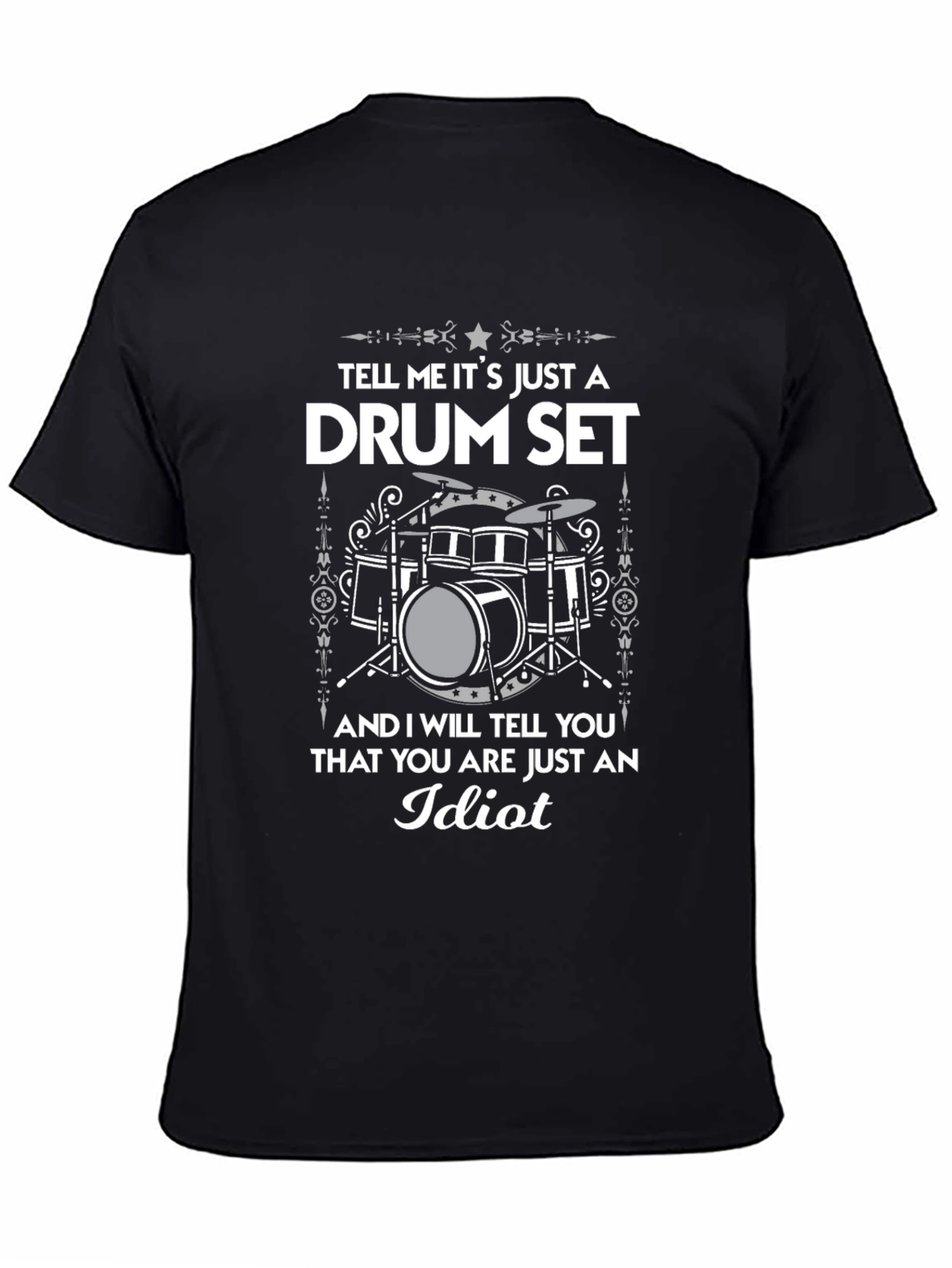 Drum Set T-Shirt - Tell Me Its Just A Drum Set - Idiot